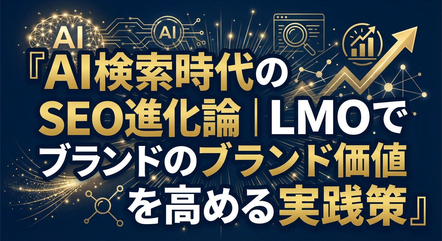 AI検索時代のSEO進化論｜LMOでブランド価値を高める実践策