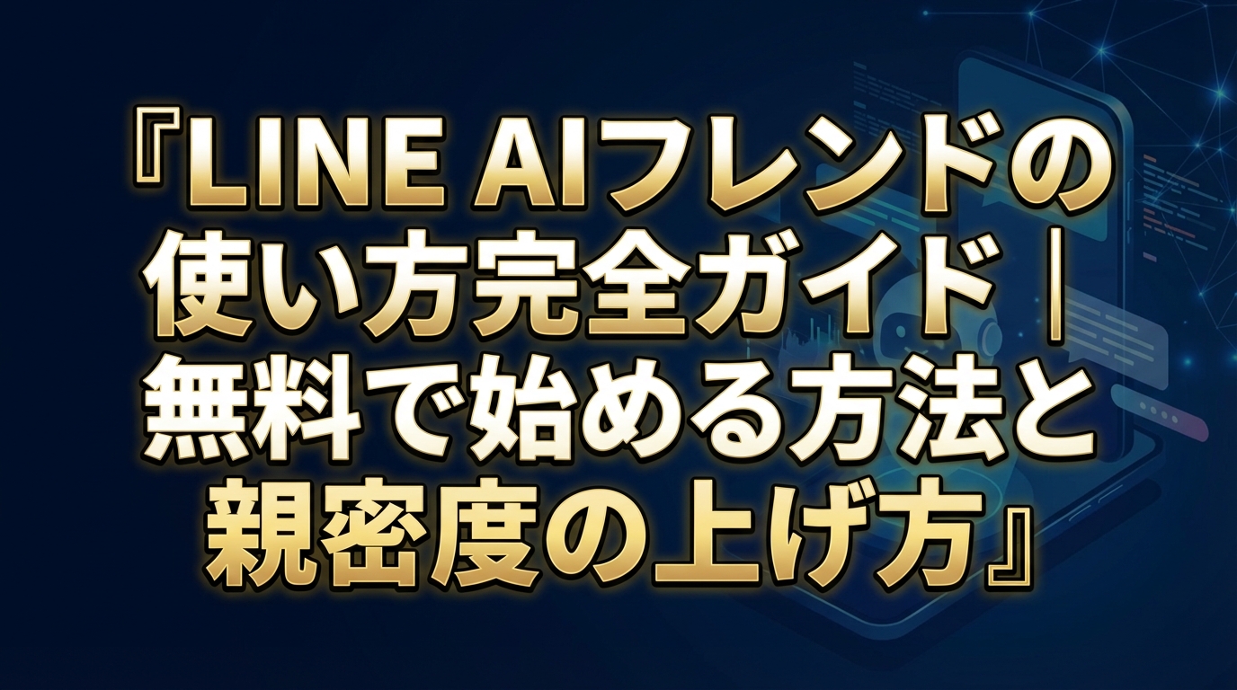LINE AIフレンドの使い方完全ガイド｜無料で始める方法と親密度の上げ方