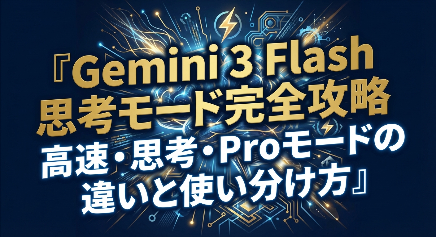 Gemini 3 Flash思考モード完全攻略｜高速・思考・Proモードの違いと使い分け方